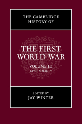 The Cambridge History of the First World War: Volume 3, Civil Society - Winter, Jay (Editor)