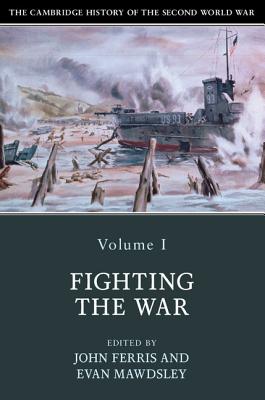 The Cambridge History of the Second World War: Volume 1, Fighting the War - Ferris, John (Editor), and Mawdsley, Evan (Editor)