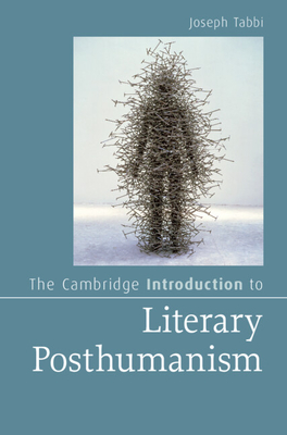 The Cambridge Introduction to Literary Posthumanism - Tabbi, Joseph