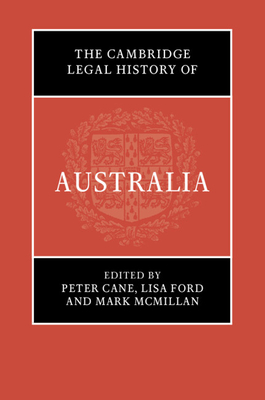 The Cambridge Legal History of Australia - Cane, Peter (Editor), and Ford, Lisa (Editor), and McMillan, Mark (Editor)
