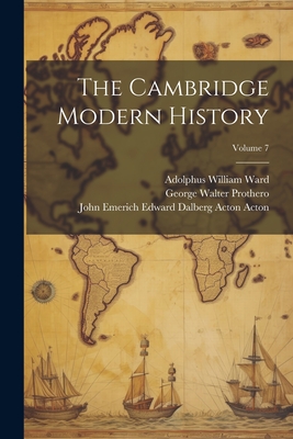 The Cambridge Modern History; Volume 7 - Ward, Adolphus William, and Prothero, George Walter, and Leathes, Stanley Mordaunt