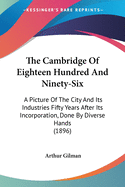 The Cambridge of Eighteen Hundred and Ninety-Six: A Picture of the City and Its Industries Fifty Years After Its Incorporation