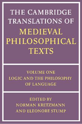 The Cambridge Translations of Medieval Philosophical Texts: Volume 1, Logic and the Philosophy of Language - Kretzmann, Norman (Editor), and Stump, Eleonore (Editor)