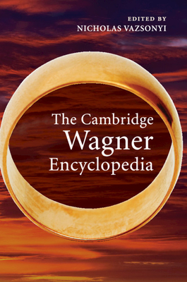 The Cambridge Wagner Encyclopedia - Vazsonyi, Nicholas (Editor)