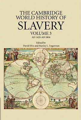 The Cambridge World History of Slavery: Volume 3, AD 1420-AD 1804 - Eltis, David (Editor), and Engerman, Stanley L. (Editor)