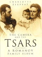 The Camera and the Tsars: The Romanov Family in Photographs - Zeepvat, Charlotte