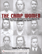 The Camp Women:: The Female Auxilliaries Who Assisted the SS in Running the Nazi Concentration Camp System