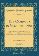 The Campaign in Virginia, 1781, Vol. 2 of 2: An Exact Reprint of Six Rare Pamphlets on the Clinton-Cornwallis Controversy with Very Numerous Important Unpublished Manuscript Notes (Classic Reprint)