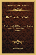 The Campaign of Sedan: The Downfall of the Second Empire, August to September, 1870 (1887)