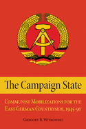 The Campaign State: Communist Mobilizations for the East German Countryside, 1945-1990