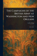 The Campaigns of the British Army at Washington and New Orleans