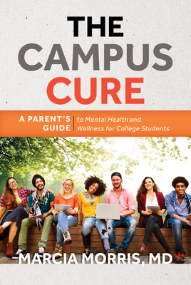The Campus Cure: A Parent's Guide to Mental Health and Wellness for College Students - Morris, Marcia