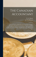 The Canadian Accountant [microform]: a Practical System of Book-keeping, Containing a Complete Elucidation of the Science of Accounts by the Latest and Most Approved Methods, Business Correspondence, Mercantile Forms, Banking, Insurance and Other...