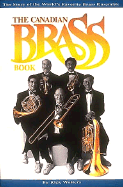 The Canadian Brass Book: The Story of the World's Favorite Brass Ensemble - Walters, Rick