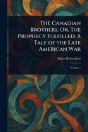 The Canadian Brothers; Or, The Prophecy Fulfilled; A Tale of the Late American War, In Two Volumes: in large print
