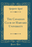 The Canadian Club of Harvard University (Classic Reprint)