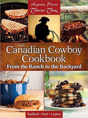 The Canadian Cowboy Cookbook: From the Ranch to the Backyard - Radford, Duane, and Pare, Jean, and Lepine, Gregory