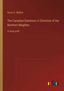 The Canadian Dominion; A Chronicle of Our Northern Neighbor: in large print
