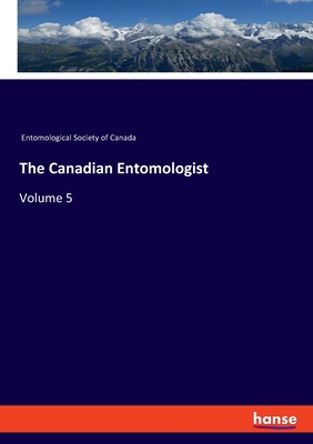 The Canadian Entomologist: Volume 5 - Entomological Society of Canada