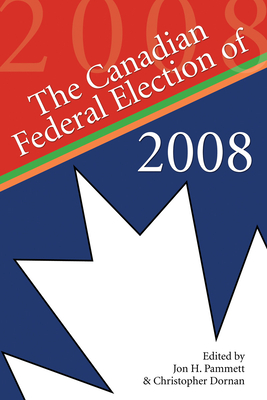 The Canadian Federal Election of 2008 - Pammett, Jon H (Editor), and Dornan, Christopher (Editor)