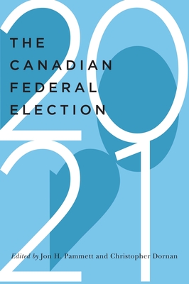 The Canadian Federal Election of 2021: Volume 7 - Pammett, Jon H (Editor), and Dornan, Christopher (Editor)