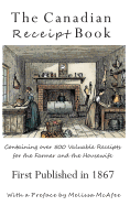 The Canadian Receipt Book: Containing Over 500 Valuable Receipts for the Farmer and the Housewife, First Published in 1867, Deluxe Casebound Edition