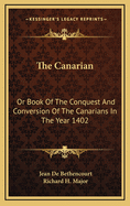 The Canarian: Or Book of the Conquest and Conversion of the Canarians in the Year 1402