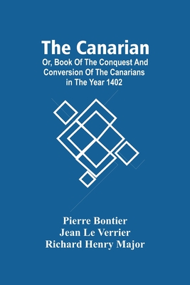 The Canarian; Or, Book Of The Conquest And Conversion Of The Canarians In The Year 1402 - Bontier, Pierre