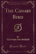 The Canary Bird (Classic Reprint)