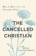 The Cancelled Christian: How to Have Hope in Uncertain Times