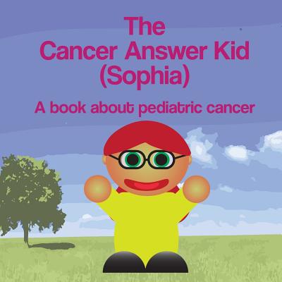 The Cancer Answer Kid (Sophia): A book about pediatric cancer. - Dawson, Michael