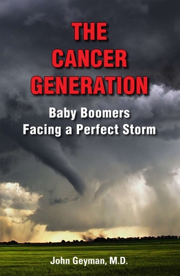 The Cancer Generation: Baby Boomers Facing a Perfect Storm - Geyman, John, M D