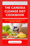 The Candida Cleanse Diet Cookbook: Delectable Homemade Recipes to Prevent Candida Overgrowth