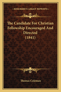 The Candidate For Christian Fellowship Encouraged And Directed (1841)