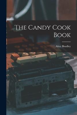 The Candy Cook Book - Bradley, Alice