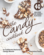 The Candy Cookbook: 40 Recipes for Sweet Success - to Celebrate National Candy Month