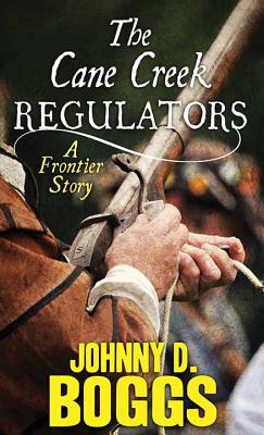 The Cane Creek Regulators: A Frontier Story - Boggs, Johnny D