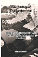 The Caning of Charles Sumner: Blood on the Senate Floor - The Rise of Political Violence in America