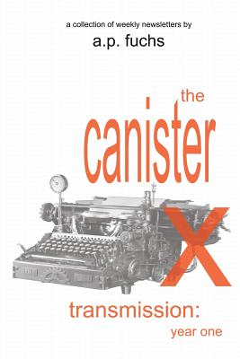 The Canister X Transmission: Year One - Collected Newsletters - Fuchs, A P