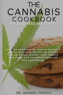 The Cannabis Cookbook for Beginners and Experts: Easy and Quick Edibles: Over 60 Delicious Medical Marijuana Recipes For Healthy Food and Drinks, Desserts, Cake, Candies, Sweets And Decarboxylation.