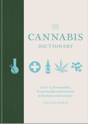 The Cannabis Dictionary: Everything you need to know about cannabis, from health and science to THC and CBD - Halperin, Alex