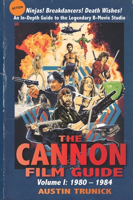 The Cannon Film Guide: Volume I, 1980-1984 - Trunick, Austin, and Firstenberg, Sam (Foreword by)