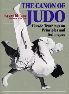 The Canon of Judo: Classic Teachings on Principles and Techniques - Mifune, Kyuzo, and White, Franoise