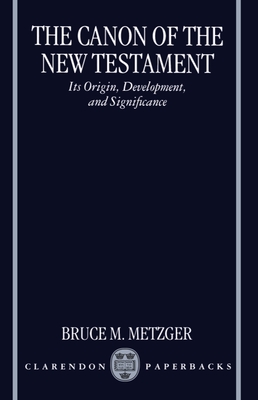 The Canon of the New Testament: Its Origin, Development, and Significance - Metzger, Bruce M