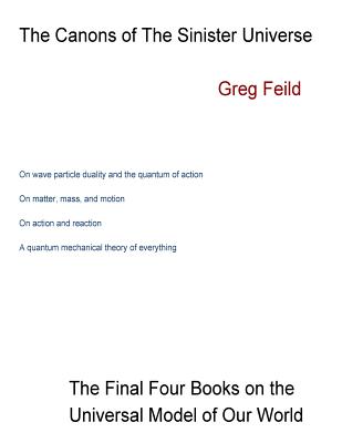 The Canons of the Sinister Universe: The Last Four Books on the Universal Model of Our World - Feild, Greg