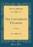 The Canterbury Pilgrims: An Opera (Classic Reprint)