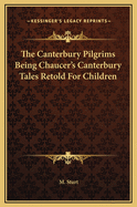 The Canterbury Pilgrims Being Chaucer's Canterbury Tales Retold for Children