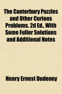The Canterbury Puzzles and Other Curious Problems. 2D Ed., with Some Fuller Solutions and Additional Notes
