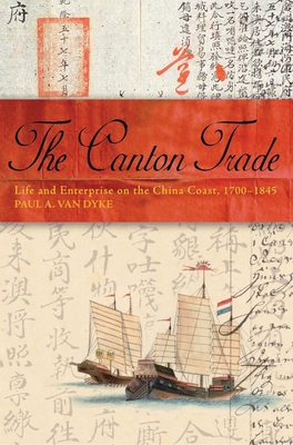 The Canton Trade - Life and Enterprise on the China Coast, 1700-1845 - Van Dyke, Paul