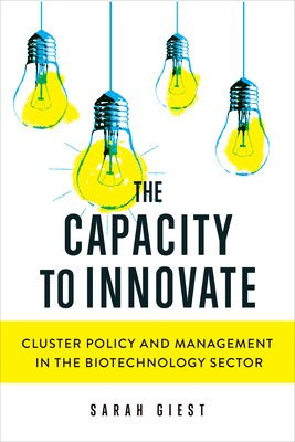 The Capacity to Innovate: Cluster Policy and Management in the Biotechnology Sector - Giest, Sarah